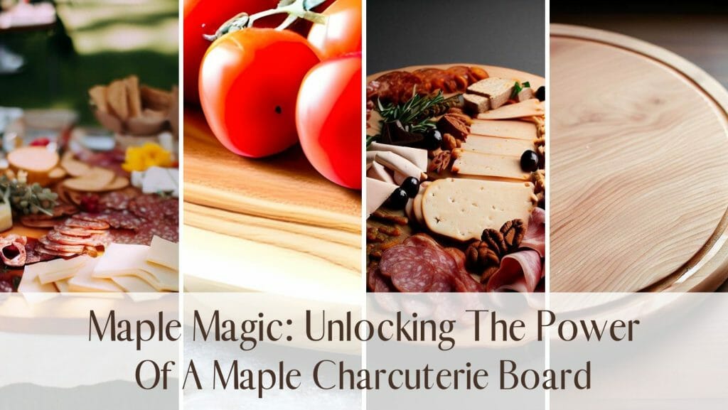 Maple Magic: Unlocking The Power Of A Maple Charcuterie Board