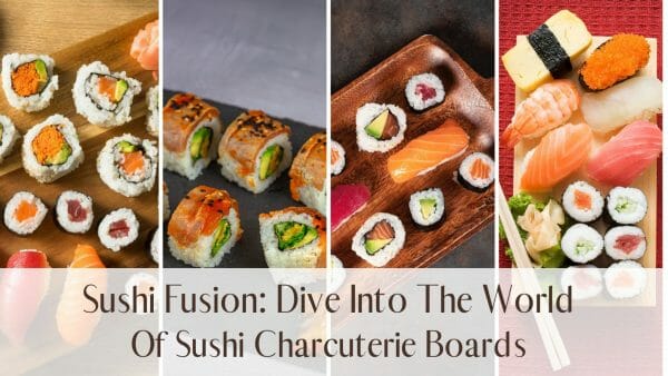 Sushi Fusion: Dive into the World of Sushi Charcuterie Boards